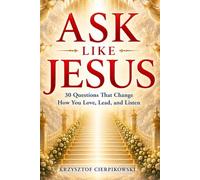 ASK LIKE JESUS: 30 Questions That Change How You Love, Lead, and Listen