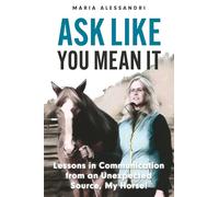 Ask Like You Mean It: Lessons in Communication from an Unexpected Source, My Horse!