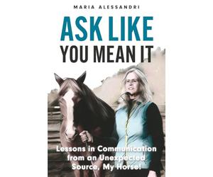 Ask Like You Mean It: Lessons in Communication from an Unexpected Source, My Horse!