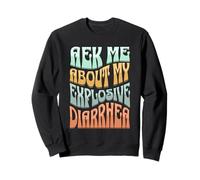 Ask Me About My Explosive Diarrhea - Edgy Adult Humor Funny Sweatshirt