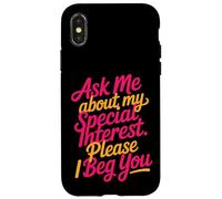 Ask Me About My Special Interest Please I Beg You - Coque pour iPhone X/XS
