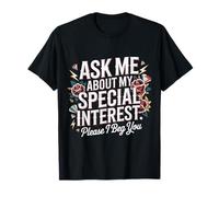 Ask Me About My Special Interest Please I Beg You T-Shirt
