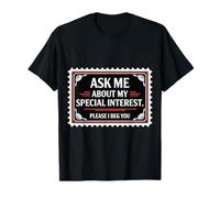 Ask Me About My Special Interest Please I Beg You - T-Shirt