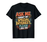 Ask Me About My Special Interest Please I Beg You - T-Shirt