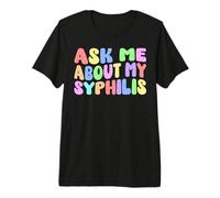Ask Me About My Syphilis Edgy Humour Adulte Embarrassant Drôle T-Shirt Haut de Gamme