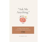 Ask Me Anything: 100 Smart, Ready Answers to Your Child's Hardest Questions Ages 4-6