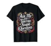 Ask Me How I Tolerate Stupid Questions Sarcasme - T-Shirt