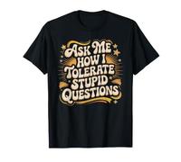 Ask Me How I Tolerate Stupid Questions Sarcasme T-Shirt