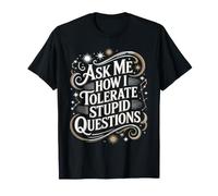 Ask Me How I Tolerate Stupid Questions Sarcasme - T-Shirt