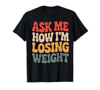 Ask Me How I'm Losing Weight T-Shirt