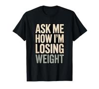 Ask Me How I'm Losing Weight T-Shirt