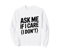 Ask Me If I Care (I Don't) Humour Sarcastique drôle Sweatshirt