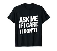 Ask Me If I Care (I Don't) Humour Sarcastique drôle T-Shirt