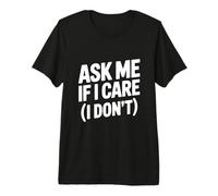 Ask Me If I Care (I Don't) Humour Sarcastique drôle T-Shirt Haut de Gamme