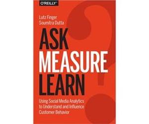 Ask, Measure, Learn: Using Social Media Analytics To Understand And Influence Customer Behavior (Paperback) Lutz Finger, Soumitra Dutta (Auteur)