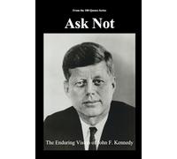 Ask Not: The Enduring Vision of John F. Kennedy