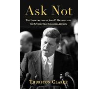 Ask Not: The Inauguration of John F. Kennedy and the Speech That Changed America