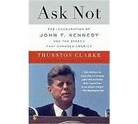 Ask Not: The Inauguration of John F. Kennedy and the Speech That Changed America Clarke, Thurston (Auteur)