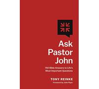 Ask Pastor John: 750 Bible Answers to Life's Most Important Questions