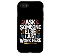 Ask Someone Else I Just Work Here Employee Sarcasm - Coque pour iPhone SE (2020) / 7/8