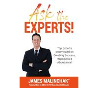 Ask The Experts!: Top Experts Interviewed on Creating Success, Happiness & Abundance!