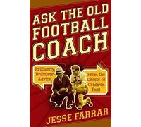 Ask The Old Football Coach: Brilliantly Brainless Advice From The Ghosts Of Gridiron Past