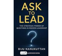 Ask to Lead: The Strategic Power of Questions in Modern Leadership