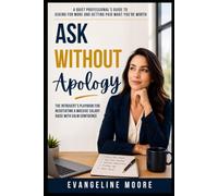 Ask Without Apology: The Introvert’s Playbook for Negotiating a Massive Salary Raise with Calm Confidence