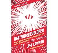 Ask Your Developer: How to Harness the Power of Software Developers and Win in the 21st Century - A Management Playbook for Tech Industry Leadership and Digital Transformation