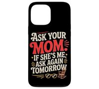 Ask Your MOM If She's ME Ask Again Tomorrow Coque pour iPhone 13 Pro Max