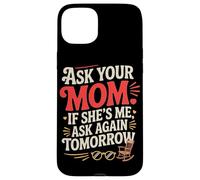 Ask Your MOM If She's ME Ask Again Tomorrow Coque pour iPhone 15 Plus