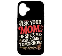 Ask Your MOM If She's ME Ask Again Tomorrow Coque pour iPhone 16