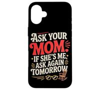 Ask Your MOM If She's ME Ask Again Tomorrow Coque pour iPhone 16 Plus