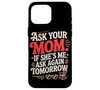 Ask Your MOM If She's ME Ask Again Tomorrow Coque pour iPhone 16 Pro Max