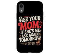 Ask Your MOM If She's ME Ask Again Tomorrow Coque pour iPhone XR