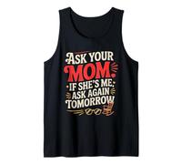 Ask Your MOM If She's ME Ask Again Tomorrow Débardeur