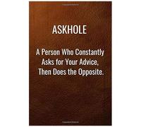 Askhole: Funny Work Quote, A Person Who Constantly Asks For Your Advice Then Does The Opposite, Office Humor, Appreciation Or Thank You Gift, Leather Effect Cover, Lined Journal Diary Notebook 100 Pag