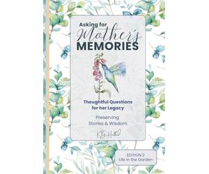 Asking for Mother's Memories - Life in the Garden: Thoughtful Questions for her Legacy, Preserving her Stories and Wisdom - March 2026: The Journal Starts with One Simple Idea: Ask the Questions NOW