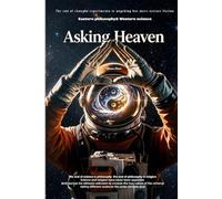 Asking Heaven: A Hard Sci-Fi Novel of Cosmic Truth and Forbidden Knowledge-Where Eastern Philosophy Meets Western Science