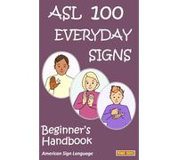 ASL 100 EVERYDAY SIGNS: Beginner's Handbook: American Sign Language