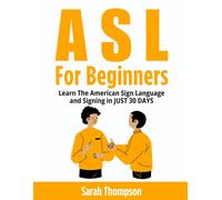 Asl For Beginners: Learn The American Sign Language And Signing In Just 30 Days