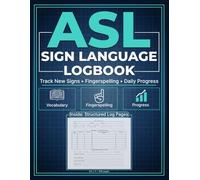 ASL Sign Language Logbook: American Sign Language Practice Journal to Track New Signs, Fingerspelling, and Daily Progress - Structured Study Notebook for Students & Beginners