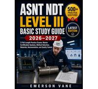 ASNT NDT Level III Basic Study Guide 2026-2027: 3 Full-Length Practice Exams: Master Certification Systems, Method Selection, Materials, Documentation, and Quality Control