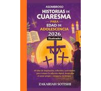 ASOMBROSO HISTORIAS DE CUARESMA PARA EDAD DE ADOLESCENCIA 2026 (Ilustrado): 40 días de inspiración, reflexión y actividades para romper la adicción ... el amor propio y recuperar tu tiempo.