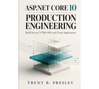ASP.NET CORE 10 PRODUCTION ENGINEERING: Build Secure C# Web APIs and Cloud Applications