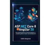ASP.NET Core 8 and Angular 20: From Backend Power to Frontend Elegance: A Complete Guide to Modern Web Development