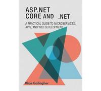 ASP.NET CORE AND .NET: A PRACTICAL GUIDE TO MICROSERVICES, APIS, AND WEB DEVELOPMENT