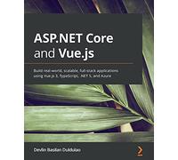 ASP.NET Core and Vue.js: Build real-world, scalable, full-stack applications using Vue.js 3, TypeScript, .NET 5, and Azure