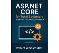ASP.NET Core for Total Beginners: Build Your First Web App with C#