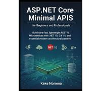 ASP.NET Core Minimal APIs for Beginners and Professionals: Build ultra-fast, lightweight RESTful Microservices with .NET 10, C# 14, and essential modern architectural patterns.